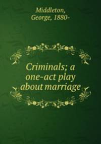 Criminals; a one-act play about marriage