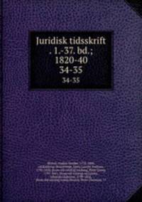 Juridisk tidsskrift . 1.-37. bd.; 1820-40. 34-35