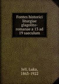 Fontes historici liturgiae glagolito-romanae a 13 ad 19 saeculum