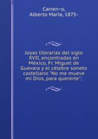 Joyas literarias del siglo XVII, encontradas en Mxico, Fr. Miguel de Guevara y el clebre soneto castellano "No me mueve mi Dios, para quererte";