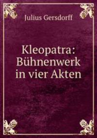 Kleopatra: Buhnenwerk in vier Akten