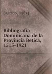 Bibliografia Dominicana de la Provincia Betica, 1515-1921