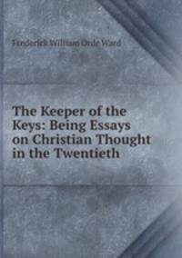 The Keeper of the Keys: Being Essays on Christian Thought in the Twentieth .