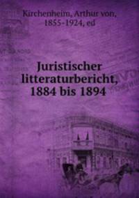 Juristischer litteraturbericht, 1884 bis 1894