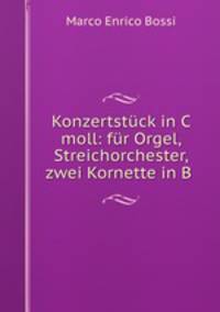 Konzertstuck in C moll: fur Orgel, Streichorchester, zwei Kornette in B .