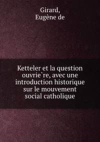 Ketteler et la question ouvrie?re, avec une introduction historique sur le mouvement social catholique