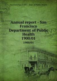 Annual report - San Francisco Department of Public Health. 1900/01