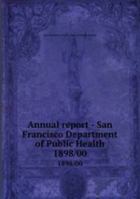Annual report - San Francisco Department of Public Health. 1898/00