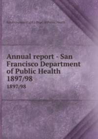 Annual report - San Francisco Department of Public Health. 1897/98