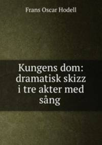 Kungens dom: dramatisk skizz i tre akter med sang .