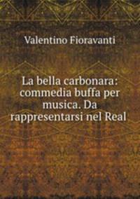 La bella carbonara: commedia buffa per musica. Da rappresentarsi nel Real .