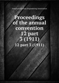 Proceedings of the annual convention. 12 part 3 (1911)