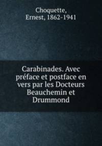 Carabinades. Avec preface et postface en vers par les Docteurs Beauchemin et Drummond