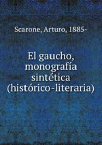 El gaucho, monografia sintetica (historico-literaria)