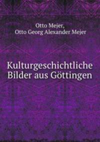 Kulturgeschichtliche Bilder aus Gottingen
