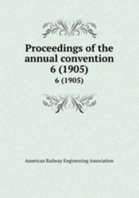 Proceedings of the annual convention. 6 (1905)