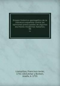 Ensayo historico-apologetico de la literatura espaola contra las opiniones preocupadas de algunos escritores modernos italianos;. 06