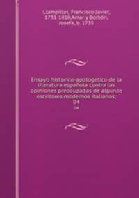 Ensayo historico-apologetico de la literatura espaola contra las opiniones preocupadas de algunos escritores modernos italianos;. 04