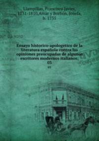 Ensayo historico-apologetico de la literatura espaola contra las opiniones preocupadas de algunos escritores modernos italianos;. 03