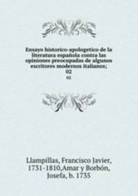 Ensayo historico-apologetico de la literatura espaola contra las opiniones preocupadas de algunos escritores modernos italianos;. 02