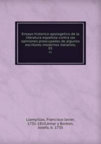 Ensayo historico-apologetico de la literatura espaola contra las opiniones preocupadas de algunos escritores modernos italianos;. 01