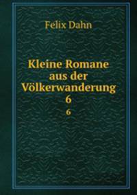 Kleine Romane aus der Vlkerwanderung. 6