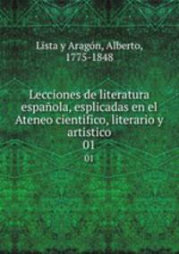 Lecciones de literatura espaola, esplicadas en el Ateneo cientifico, literario y artistico. 01