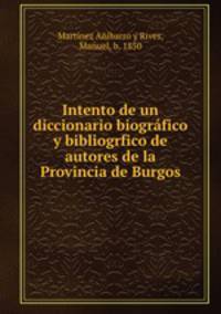 Intento de un diccionario biografico y bibliogrfico de autores de la Provincia de Burgos