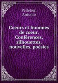 Coeurs et hommes de coeur. Conferences, silhouettes, nouvelles, poesies