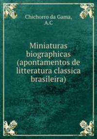 Miniaturas biographicas (apontamentos de litteratura classica brasileira)