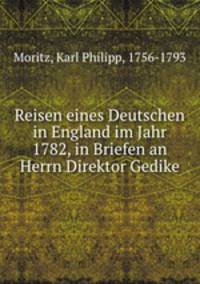 Reisen eines Deutschen in England im Jahr 1782, in Briefen an Herrn Direktor Gedike
