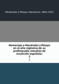 Homenaje a Menendez y Pelayo en el ano vigesimo de su profesorado, estudios de erudicion espanola;