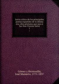 Juicio critico de los principales poetas espanoles de la ultima era; obra postuma que saca a luz Don Vicente Salva