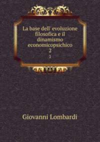 La base dell` evoluzione filosofica e il dinamismo economicopsichico. 2