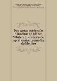 Dos cartas autografas e ineditas de Blanco White y El enfermo de aprehension, comedia de Moliere
