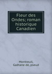 Fleur des Ondes; roman historique Canadien