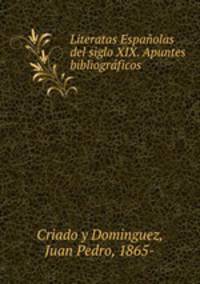 Literatas Espanolas del siglo XIX. Apuntes bibliograficos