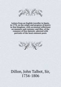 Letters from an English traveller in Spain, in 1778, on the origin and progress of poetry in that kingdom: with occasional reflections on manners and customs; and illus. of the romance of Don Quixote, adorned with portraits of the most eminent poets