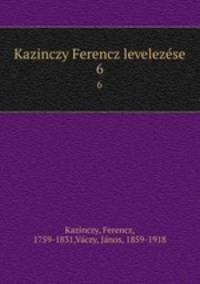 Kazinczy Ferencz levelezese. 6