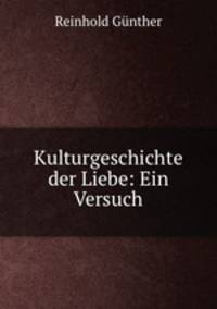 Kulturgeschichte der Liebe: Ein Versuch