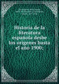 Historia de la literatura espanola desbe los origenes hasta el ano 1900;