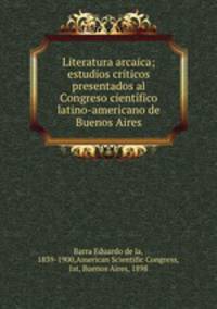 Literatura arcaica; estudios criticos presentados al Congreso cientifico latino-americano de Buenos Aires