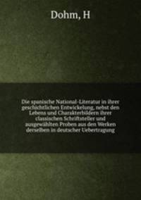 Die spanische National-Literatur in ihrer geschichtlichen Entwickelung, nebst den Lebens und Charakterbildern ihrer classischen Schriftsteller und ausgewahlten Proben aus den Werken derselben in deutscher Uebertragung