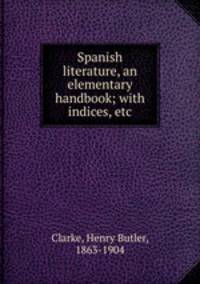 Spanish literature, an elementary handbook; with indices, etc