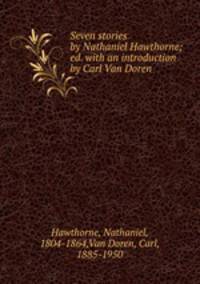Seven stories by Nathaniel Hawthorne; ed. with an introduction by Carl Van Doren