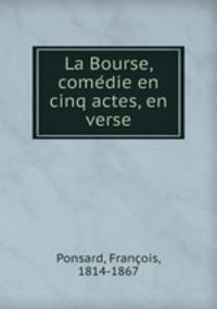 La Bourse, come?die en cinq actes, en verse