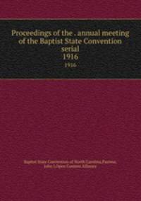 Proceedings of the . annual meeting of the Baptist State Convention serial. 1916