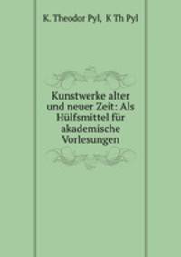 Kunstwerke alter und neuer Zeit: Als Hulfsmittel fur akademische Vorlesungen