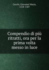 Compendio di piu ritratti, ora per la prima volta messo in luce