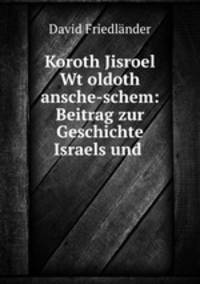 Koroth Jisroel Wt?oldoth ansche-schem: Beitrag zur Geschichte Israels und .